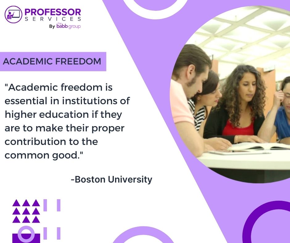Quote from Boston University policy on academic freedom "Academic freedom is essential in insititutions of higher education if they want to make their proper contributions to the common good."