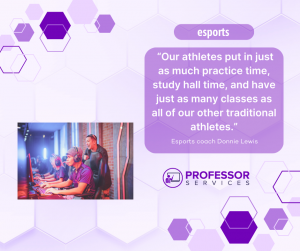 Quote from esports coach Donnie Lewis that says "Our athletes put in just as much practice time, study hall time, and have just as many classes as all of our other traditional athletes." 